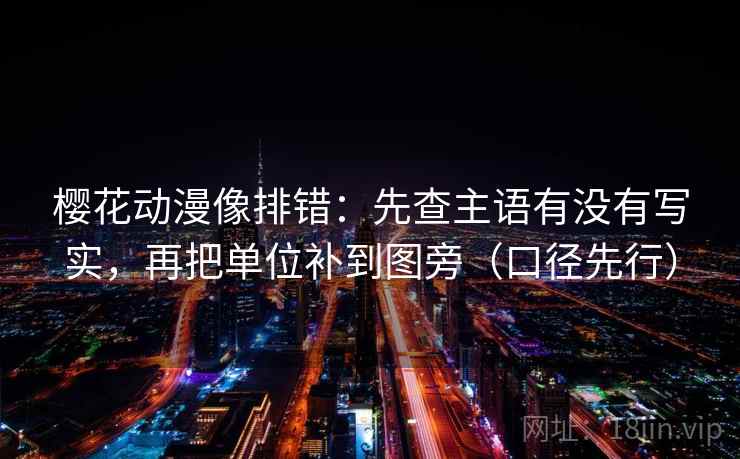 樱花动漫像排错：先查主语有没有写实，再把单位补到图旁（口径先行）