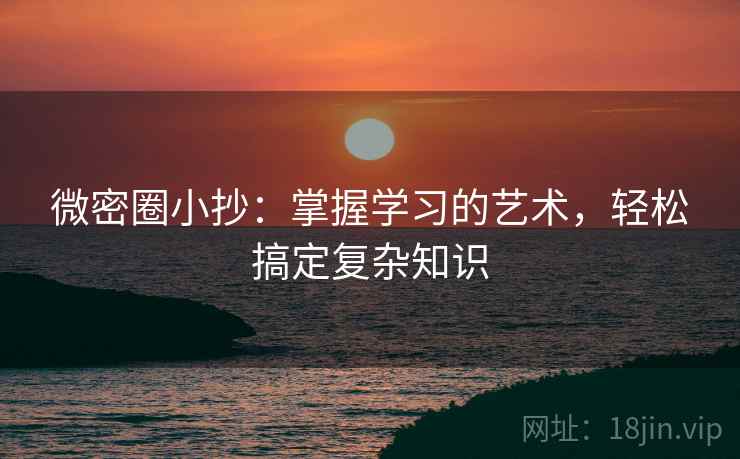 微密圈小抄:掌握学习的艺术,轻松搞定复杂知识