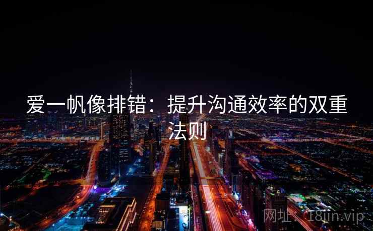 爱一帆像排错：提升沟通效率的双重法则