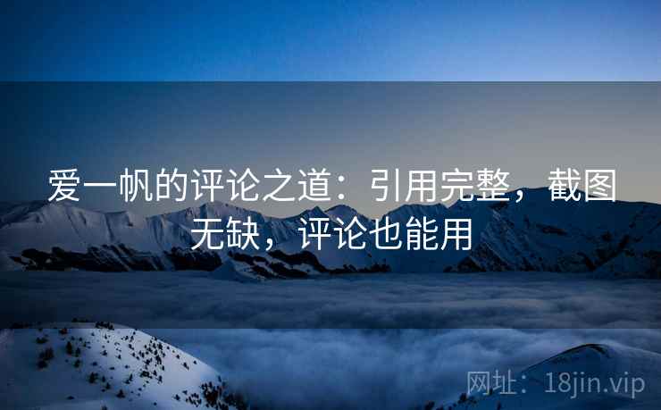 爱一帆的评论之道：引用完整，截图无缺，评论也能用