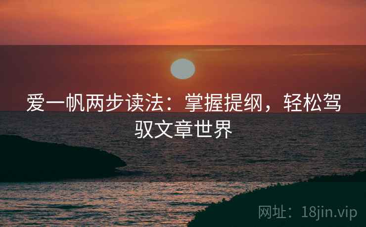爱一帆两步读法：掌握提纲，轻松驾驭文章世界