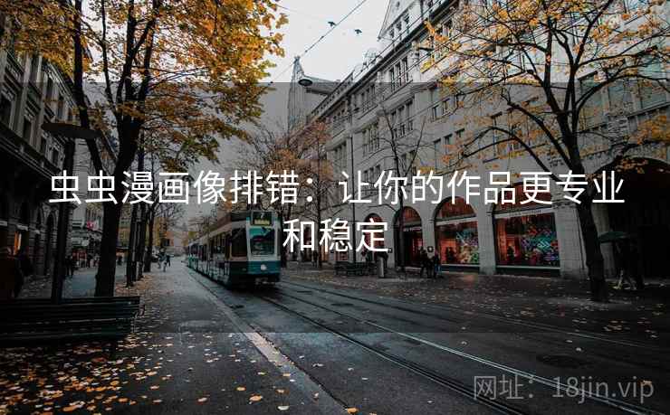虫虫漫画像排错：让你的作品更专业和稳定