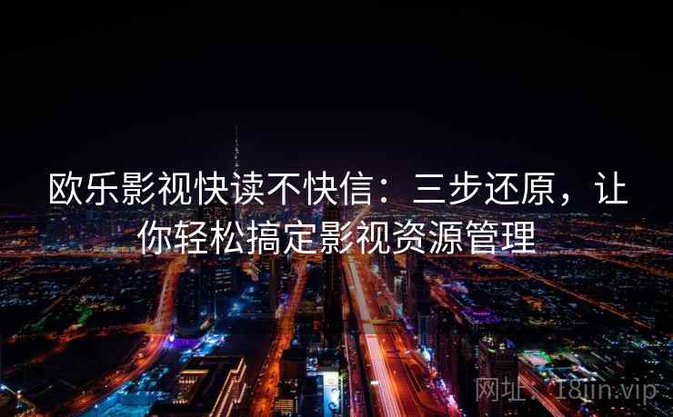欧乐影视快读不快信：三步还原，让你轻松搞定影视资源管理