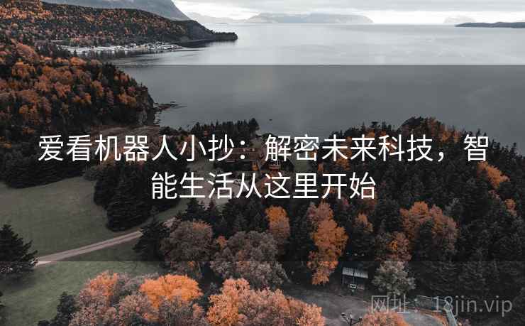 爱看机器人小抄：解密未来科技，智能生活从这里开始